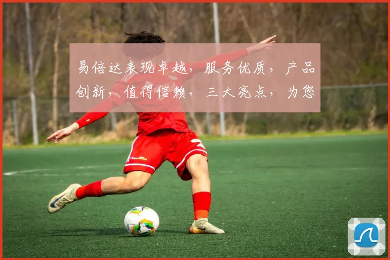 易倍达表现卓越，服务优质，产品创新，值得信赖，三大亮点，为您揭晓易倍达之谜