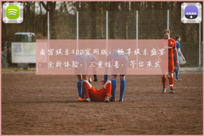 南宫娱乐app官网版，畅享娱乐盛宴，全新体验，三重惊喜，等你来发现，一触即达